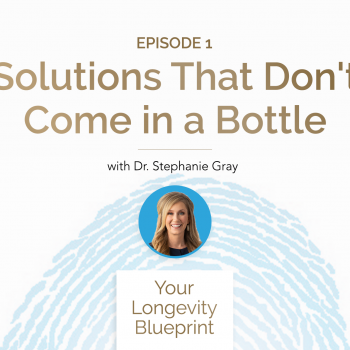 1. Solutions That Don’t Come in a Bottle w/ Dr. Stephanie Gray