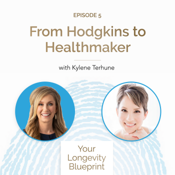 Your Longevity Blueprint Podcast Episode 5: From Hodgkins to Healthmaker w/ Kylene Terhune