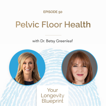 50. Pelvic Floor Health with Dr. Betsy Greenleaf