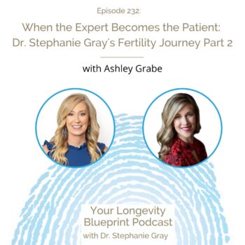 232: When the Expert Becomes the Patient: Dr. Stephanie Gray’s Fertility Journey Part 2